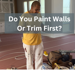 Do You Paint Walls Or Trim First?